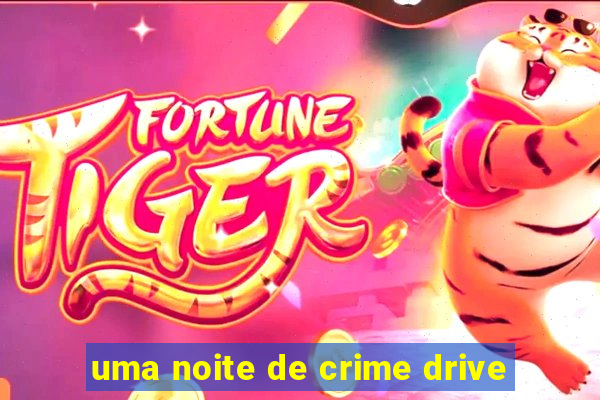 uma noite de crime drive